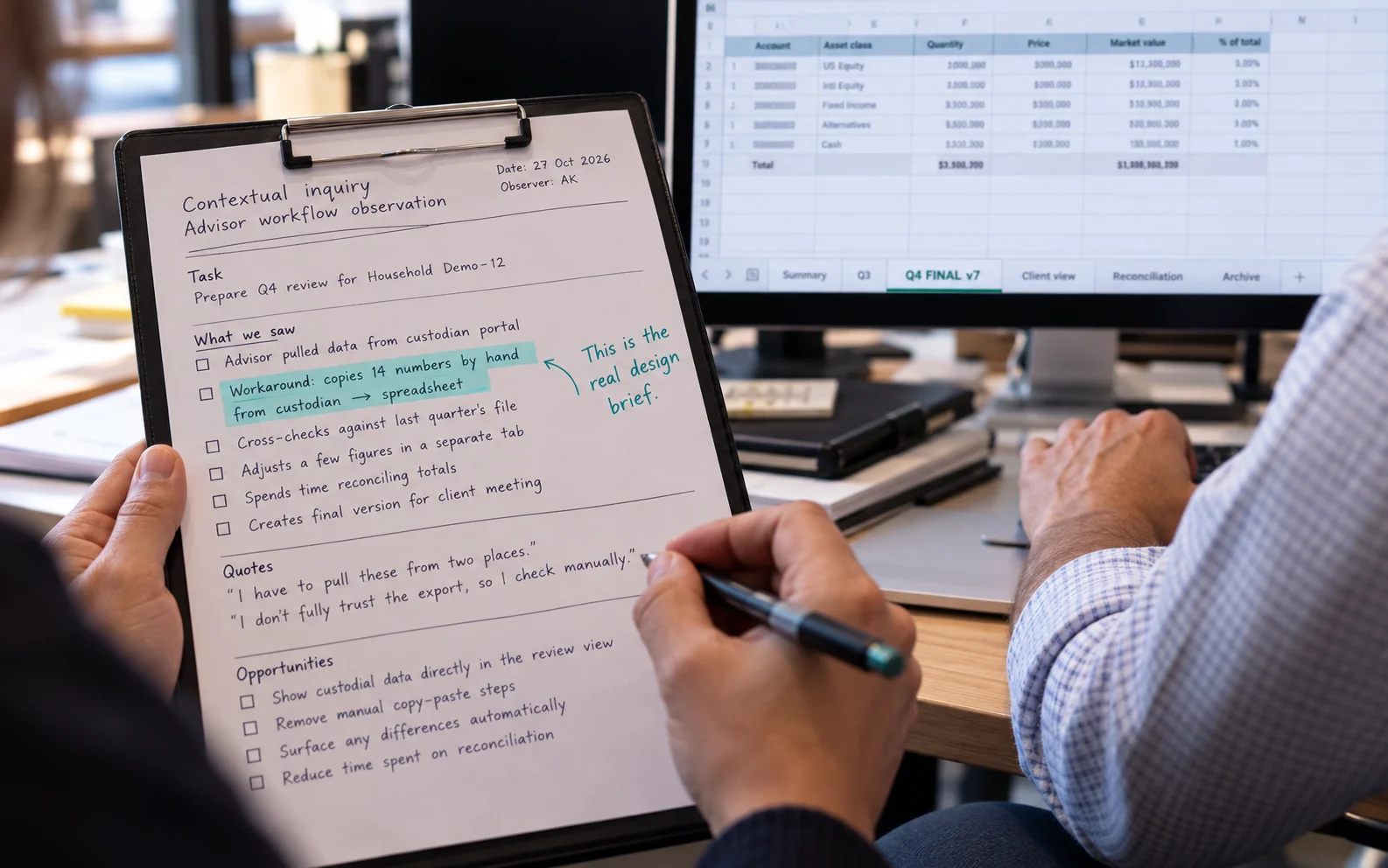 Observer noting an advisor's manual spreadsheet workaround during a contextual inquiry, showing how research-first design finds the real brief and drives ROI